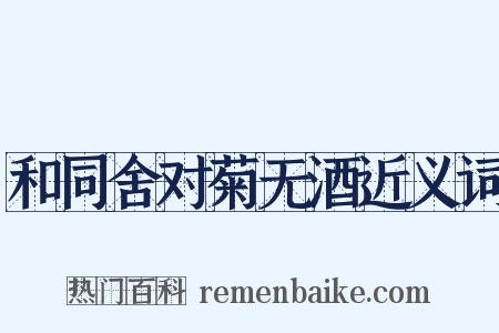 和同舍对菊无酒近义词是什么意思的图片